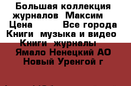 Большая коллекция журналов “Максим“ › Цена ­ 100 - Все города Книги, музыка и видео » Книги, журналы   . Ямало-Ненецкий АО,Новый Уренгой г.